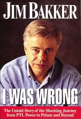 I Was Wrong: The Untold Story of the Shocking Journey from PTL Power to Prison and Beyond (Mýlil jsem se: Nevyprávěný příběh šokující cesty z PTL Power do vězení a dál) - I Was Wrong: The Untold Story of the Shocking Journey from PTL Power to Prison and Beyond