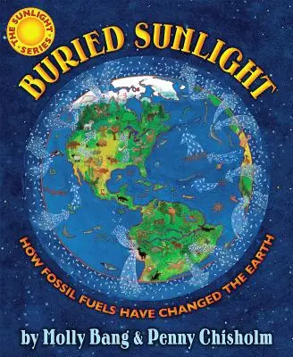 Pohřbené sluneční světlo: Jak fosilní paliva změnila Zemi: Jak fosilní paliva změnila Zemi - Buried Sunlight: How Fossil Fuels Have Changed the Earth: How Fossil Fuels Have Changed the Earth