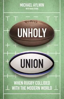 Nesvatý svazek: Jak profesionalita proměnila amatérské srdce ragby - Unholy Union: How Professionalism Transformed Rugby's Amateur Heart
