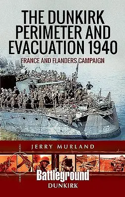 Perimetr Dunkerque a evakuace 1940: Kampaň ve Francii a Flandrech - The Dunkirk Perimeter and Evacuation 1940: France and Flanders Campaign
