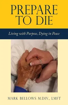 Připravte se na smrt: Žít s cílem, umírat v klidu - Prepare to Die: Living with Purpose, Dying in Peace