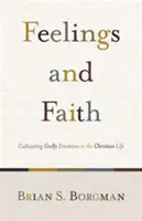 Pocity a víra: Pěstování zbožných emocí v křesťanském životě - Feelings and Faith: Cultivating Godly Emotions in the Christian Life