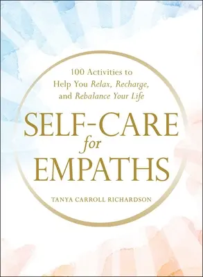 Péče o sebe sama pro empatiky: 100 aktivit, které vám pomohou uvolnit se, načerpat energii a obnovit životní rovnováhu - Self-Care for Empaths: 100 Activities to Help You Relax, Recharge, and Rebalance Your Life