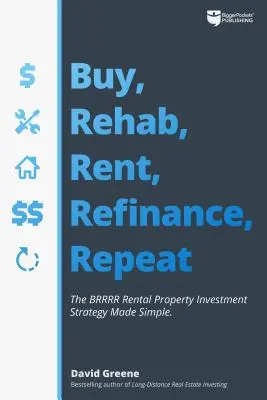 Koupit, rehabilitovat, pronajmout, refinancovat, opakovat: Jednoduchá investiční strategie pronajímání nemovitostí Brrrr - Buy, Rehab, Rent, Refinance, Repeat: The Brrrr Rental Property Investment Strategy Made Simple