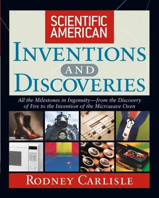 Americké vědecké vynálezy a objevy: Všechny milníky vynalézavosti - od objevu ohně po vynález mikrovlnné trouby - Scientific American Inventions and Discoveries: All the Milestones in Ingenuity--From the Discovery of Fire to the Invention of the Microwave Oven