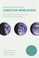 Úvod do křesťanského světonázoru - Hledání Boží perspektivy v pluralitním světě (Naugle David K (Reader)) - Introduction to Christian Worldview - Pursuing God's Perspective In A Pluralistic World (Naugle David K (Reader))
