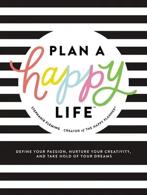 Plánujte šťastný život(tm): Vymezte si svou vášeň, rozvíjejte svou kreativitu a dosáhněte svých snů. - Plan a Happy Life(tm): Define Your Passion, Nurture Your Creativity, and Take Hold of Your Dreams