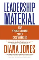 Vedoucí materiál: Jak osobní zkušenost formuje vystupování vedoucího pracovníka - Leadership Material: How Personal Experience Shapes Executive Presence