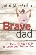 Odvážný táta: Vychovávejte své děti k lásce k Bohu a k jeho následování - Brave Dad: Raising Your Kids to Love and Follow God