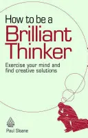 Jak se stát geniálním myslitelem: Cvičení mysli a hledání kreativních řešení: Jak se stát brilantním odborníkem? - How to Be a Brilliant Thinker: Exercise Your Mind and Find Creative Solutions