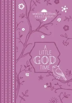 Malý čas pro Boha: Ranní a večerní pobožnost - A Little God Time: Morning & Evening Devotional