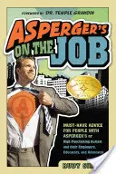 Asperger's on the Job: Příručka pro lidi s Aspergerovým syndromem nebo vysoce funkčním autismem a jejich zaměstnavatele, pedagogy a obhájce. - Asperger's on the Job: Must-Have Advice for People with Asperger's or High Functioning Autism, and Their Employers, Educators, and Advocates