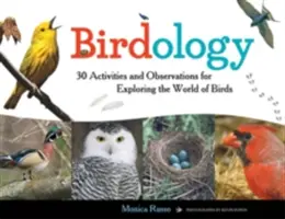 Birdology, 3: 30 aktivit a pozorování pro poznávání světa ptáků - Birdology, 3: 30 Activities and Observations for Exploring the World of Birds