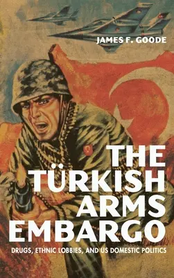Turecké zbrojní embargo: drogy, etnické lobby a naše domácí politika - The Turkish Arms Embargo: Drugs, Ethnic Lobbies, and Us Domestic Politics