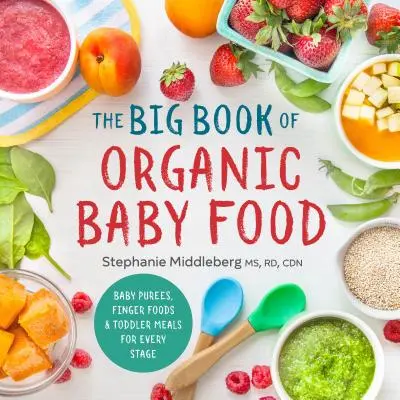 Velká kniha ekologické dětské výživy: Dětské kaše, příkrmy a jídla pro batolata v každé fázi vývoje - The Big Book of Organic Baby Food: Baby Pures, Finger Foods, and Toddler Meals for Every Stage