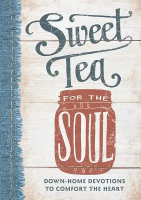 Sladký čaj pro duši: Domácí pobožnosti pro potěchu srdce - Sweet Tea for the Soul: Down-Home Devotions to Comfort the Heart