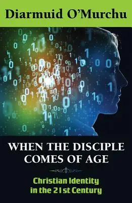 Když učedník dospívá: Křesťanská identita v jednadvacátém století: Učedník ve věku dospělosti - When the Disciple Comes of Age: Christian Identity in the Twenty-First Century