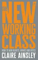 Nová dělnická třída: Jak si získat srdce, mysl a hlasy voličů - The New Working Class: How to Win Hearts, Minds and Votes