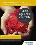 Průvodce studiem moderních jazyků: Como agua para chocolate - Průvodce studiem literatury pro úroveň AS/A španělština - Modern Languages Study Guides: Como agua para chocolate - Literature Study Guide for AS/A-level Spanish