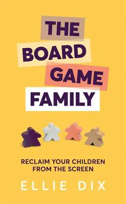 Rodina deskových her: Vraťte svým dětem obrazovku - The Board Game Family: Reclaim Your Children from the Screen