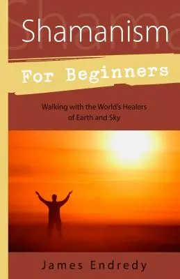 Šamanismus pro začátečníky: Šamanismus pro začátečníky: Procházky se světovými léčiteli země a nebe - Shamanism for Beginners: Walking with the World's Healers of Earth and Sky