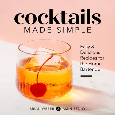 Cocktails Made Simple: Snadné a chutné recepty pro domácí barmany - Cocktails Made Simple: Easy & Delicious Recipes for the Home Bartender