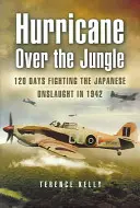 Hurikán nad džunglí: 120 dní boje proti japonskému útoku v roce 1942 - Hurricane Over the Jungle: 120 Days Fighting the Japanese Onslaught in 1942