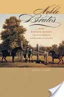 Vznešení surovci: Jak východní koně proměnili anglickou kulturu - Noble Brutes: How Eastern Horses Transformed English Culture
