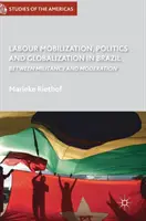Mobilizace práce, politika a globalizace v Brazílii: Mezi militantností a umírněností - Labour Mobilization, Politics and Globalization in Brazil: Between Militancy and Moderation