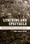 Lynčování a podívaná: Svědectví o rasovém násilí v Americe v letech 1890-1940 - Lynching and Spectacle: Witnessing Racial Violence in America, 1890-1940