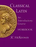 Klasická latina - úvodní kurz Cvičebnice - Classical Latin - An Introductory Course Workbook