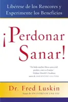 Perdonar Es Sanar!: Liberese de Los Rencores Y Experimente Los Beneficios (Osvoboďte se od odměn a vyzkoušejte výhody) - Perdonar Es Sanar!: Liberese de Los Rencores Y Experimente Los Beneficios