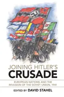 Připojení k Hitlerově křížové výpravě: Evropské národy a invaze do Sovětského svazu, 1941 - Joining Hitler's Crusade: European Nations and the Invasion of the Soviet Union, 1941