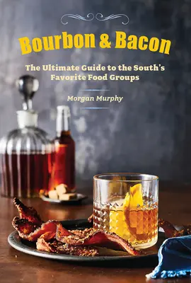 Bourbon & Bacon: Vydejte se na cestu k oblíbeným jídlům Jihu. - Bourbon & Bacon: The Ultimate Guide to the South's Favorite Foods