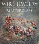Mistrovská třída drátěných šperků: Drátěný drátěný workshop: omotané, stočené a tkané výrobky z jemných materiálů - Wire Jewelry Masterclass: Wrapped, Coiled and Woven Pieces Using Fine Materials