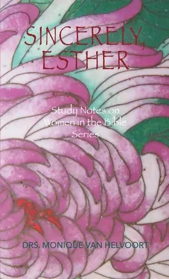 Upřímně, Ester: Ester, ženská žena: Studijní poznámky k ženám v Bibli (Study Notes on Women in the Bible Series) - Sincerely, Esther: Study Notes on Women in the Bible Series