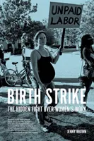 Porodní úder: Skrytý boj o práci žen - Birth Strike: The Hidden Fight Over Women's Work