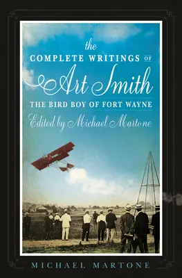 Kompletní spisy Arta Smithe, Ptačího chlapce z Fort Wayne, edice Michael Martone - The Complete Writings of Art Smith, the Bird Boy of Fort Wayne, Edited by Michael Martone