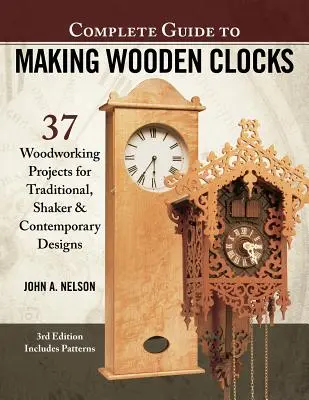 Kompletní průvodce výrobou dřevěných hodin, 3. vydání: 37 projektů pro tradiční, shakerovské a moderní vzory. 3. vydání. - Complete Guide to Making Wooden Clocks, 3rd Edition: 37 Woodworking Projects for Traditional, Shaker & Contemporary Designs