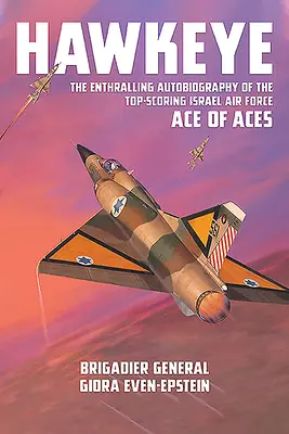 Jestřábí oko: Strhující autobiografie špičkového esa izraelského letectva (The Enthralling Autobiography of the Top-Scoring Israel Air Force Ace of Aces) - Hawkeye: The Enthralling Autobiography of the Top-Scoring Israel Air Force Ace of Aces