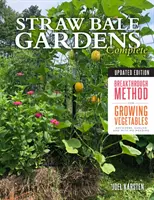 Zahrady ze slaměných balíků Kompletní, aktualizované vydání: Přelomová metoda pro pěstování zeleniny kdekoli, dříve a bez pletí - Straw Bale Gardens Complete, Updated Edition: Breakthrough Method for Growing Vegetables Anywhere, Earlier and with No Weeding