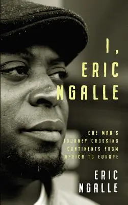 Já, Eric Ngalle: Cesta jednoho muže napříč kontinenty z Afriky do Evropy - I, Eric Ngalle: One Man's Journey Crossing Continents from Africa to Europe