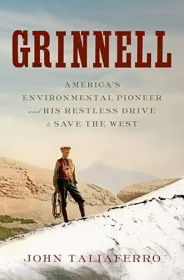 Grinnell: Průkopník amerického životního prostředí a jeho neúnavná snaha o záchranu Západu - Grinnell: America's Environmental Pioneer and His Restless Drive to Save the West
