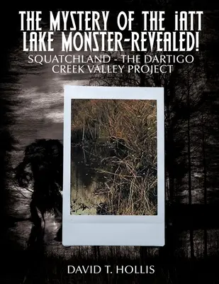 Záhada netvora z jezera Iatt - odhaleno!: Squatchland - projekt Dartigo Creek Valley - The Mystery of the Iatt Lake Monster-Revealed!: Squatchland-The Dartigo Creek Valley Project