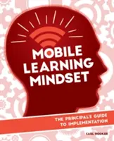 Mobile Learning Mindset (Mobilní způsob učení): Průvodce ředitele při zavádění - Mobile Learning Mindset: The Principal's Guide to Implementation