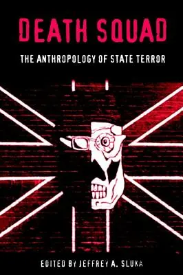 Eskadra smrti: Antropologie státního teroru - Death Squad: The Anthropology of State Terror