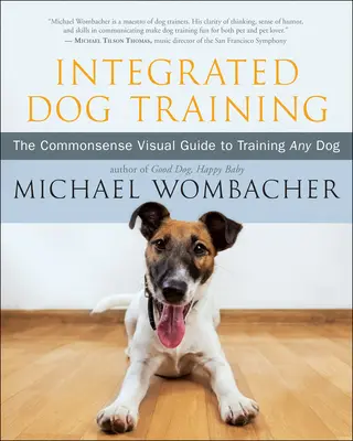 Integrovaný výcvik psů: Vizuální průvodce výcvikem jakéhokoli psa, který je rozumný a názorný - Integrated Dog Training: The Commonsense Visual Guide to Training Any Dog