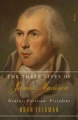 Tři životy Jamese Madisona: Tři roky Madisonova života: génius, partyzán, prezident - The Three Lives of James Madison: Genius, Partisan, President