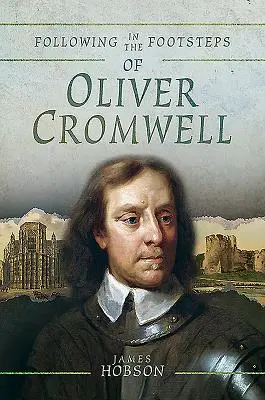 Po stopách Olivera Cromwella: Historický průvodce občanskou válkou - Following in the Footsteps of Oliver Cromwell: A Historical Guide to the Civil War