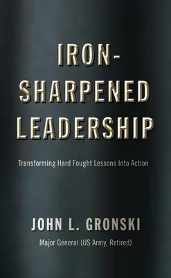 Vedení nabroušené jako železo: Přeměna těžce vybojovaných lekcí v činy - Iron-Sharpened Leadership: Transforming Hard-Fought Lessons Into Action